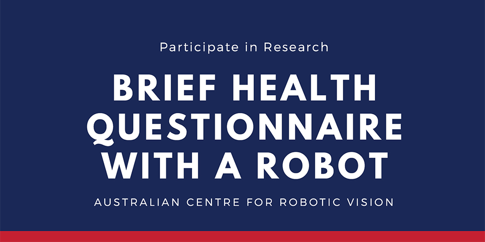 Participate in research: Brief health questionnaire with a robot. Australian Centre for Robotic Vision
